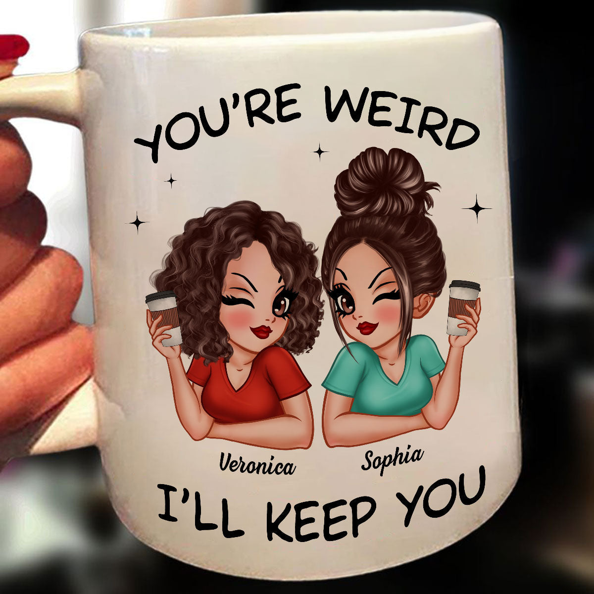 Funny Gift For Besties You're Weird I'll Keep You Personalized Mug