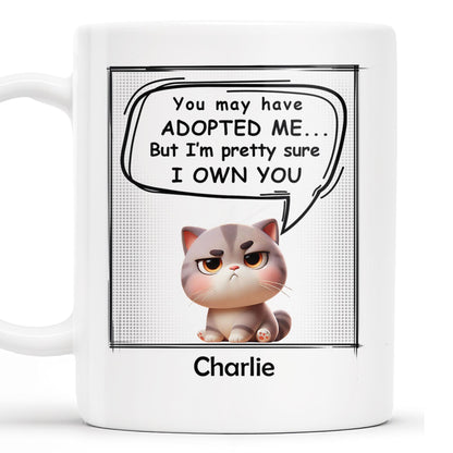 You May Have Adopted Me But I Own You Cat Mug - Personalized Custom Coffee Mug - PET098_MG