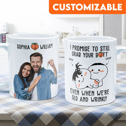 Custom Photo I Promise To Still Grab Your Butt Even When We're Old And Wrinkly - Personalized Ceramic Mug - Gift For Couple, Husband Wife NH96
