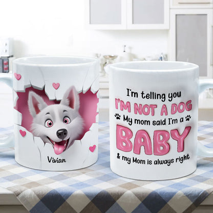 I'm Telling You I'm Not a Dog, My Mom Said I'm a Baby Personalized 3D Effect Mug, Gift for Dog Moms