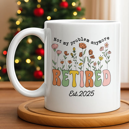 Not My Problem Anymore Retired With Flowers - Personalized Custom Coffee Mug - RETIRE013_MG