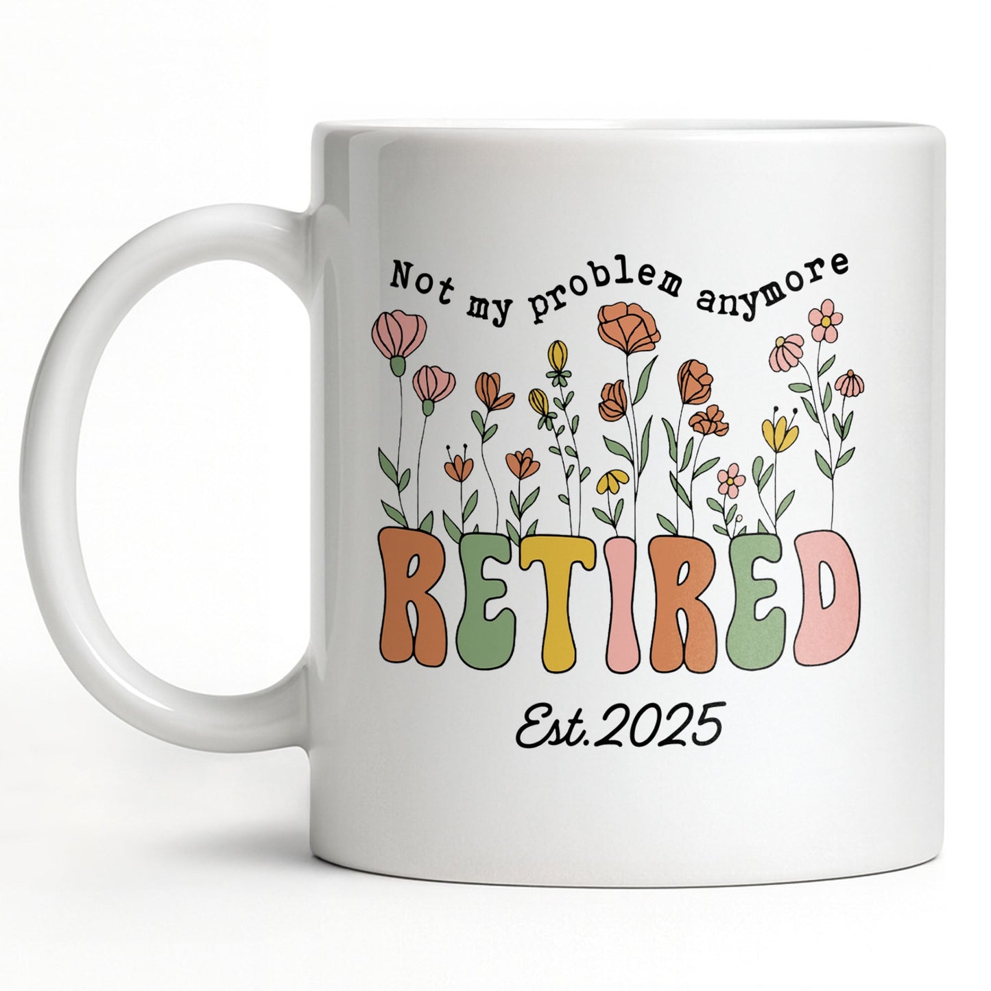 Not My Problem Anymore Retired With Flowers - Personalized Custom Coffee Mug - RETIRE013_MG