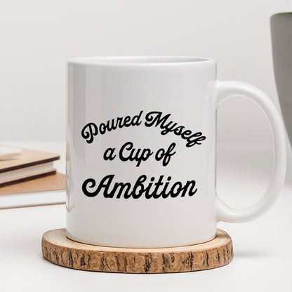 Poured Myself A Cup Of Ambition Personalized Ceramic Mug