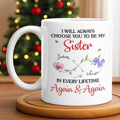 I Will Always Choose You To Be My Sister - Personalized Custom Coffee Mug - SIS008_MG