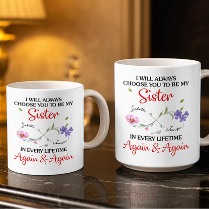 I Will Always Choose You To Be My Sister - Personalized Custom Coffee Mug - SIS008_MG