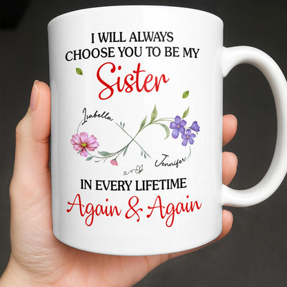 I Will Always Choose You To Be My Sister - Personalized Custom Coffee Mug - SIS008_MG