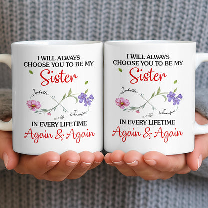 I Will Always Choose You To Be My Sister - Personalized Custom Coffee Mug - SIS008_MG