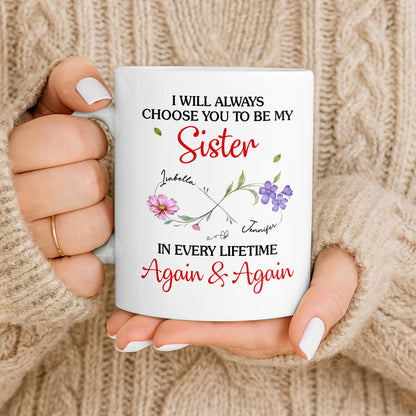 I Will Always Choose You To Be My Sister - Personalized Custom Coffee Mug - SIS008_MG