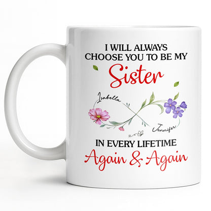 I Will Always Choose You To Be My Sister - Personalized Custom Coffee Mug - SIS008_MG