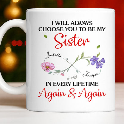 I Will Always Choose You To Be My Sister - Personalized Custom Coffee Mug - SIS008_MG