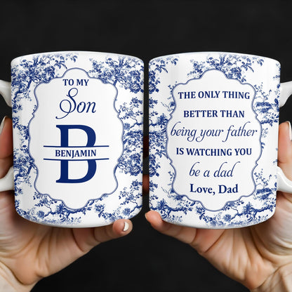 To My Son, The Only Thing Better Than Being Your Father Is Watching You Be A Dad - Personalized Custom Coffee Mug - SON048_MG