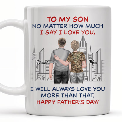 To My Son No Matter How Much I Say I Love You, I Will Always Love You More Than That, Cityscape - Personalized Custom Coffee Mug - SON050_MG