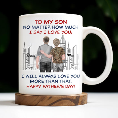 To My Son No Matter How Much I Say I Love You, I Will Always Love You More Than That, Cityscape - Personalized Custom Coffee Mug - SON050_MG