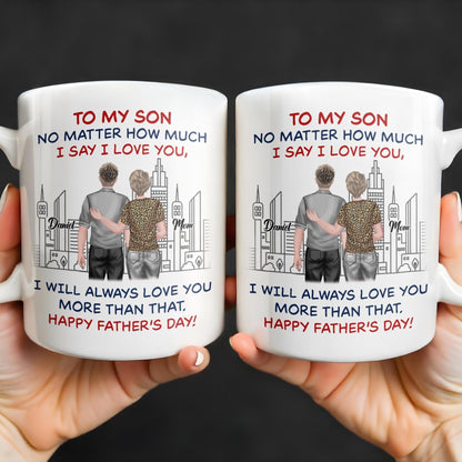 To My Son No Matter How Much I Say I Love You, I Will Always Love You More Than That, Cityscape - Personalized Custom Coffee Mug - SON050_MG