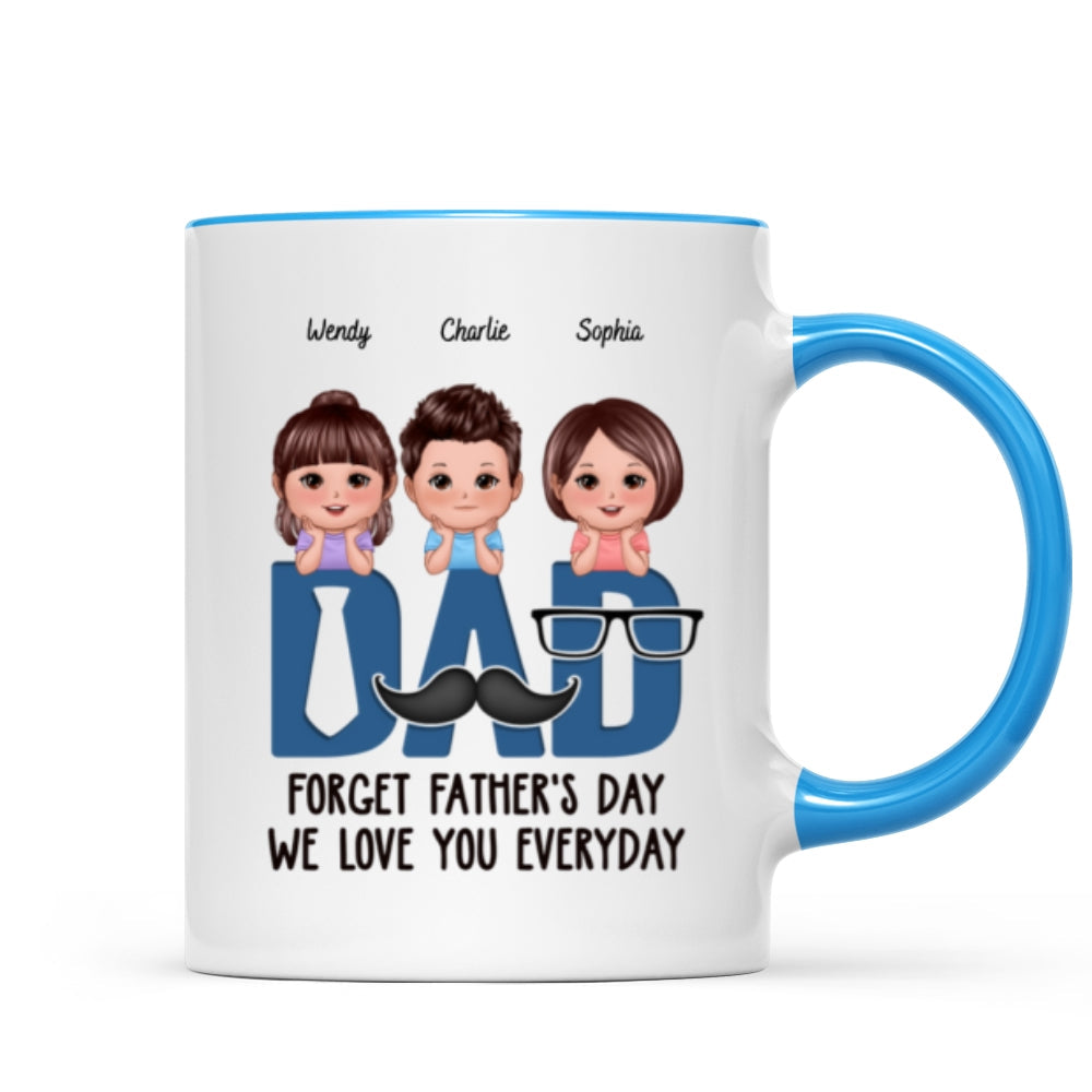 Dad Forget Father's Day We Love You Everyday Personalized Mug, Gift For Husband, For Dad, For Brother, For Him
