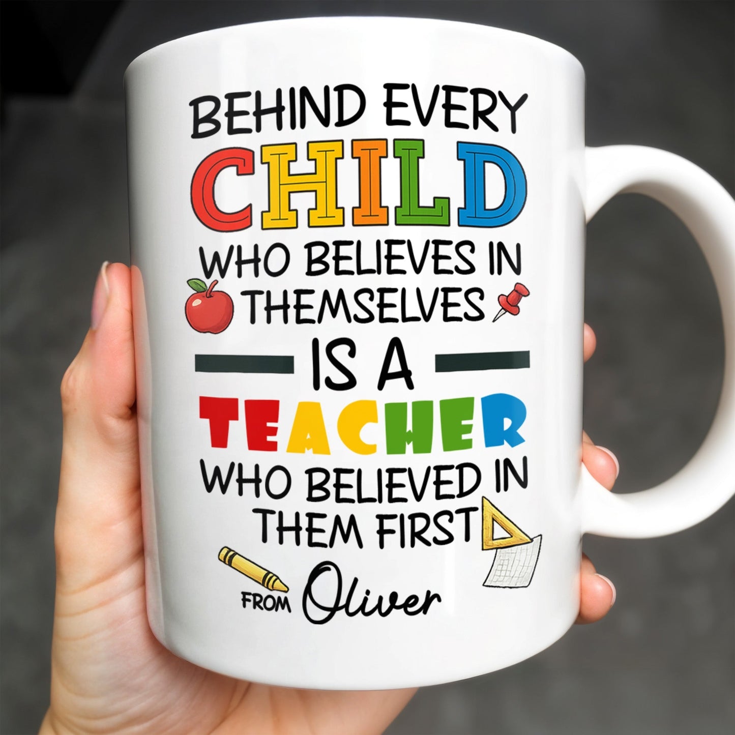 Behind Every Child Who Believes In Themselves, Teacher Appreciation - Personalized Custom Coffee Mug - TEACH030_MG