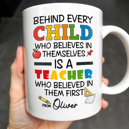 Behind Every Child Who Believes In Themselves, Teacher Appreciation - Personalized Custom Coffee Mug - TEACH030_MG
