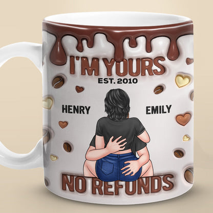 I'm Yours Forever, No Refunds - Couple Personalized Custom 3D Inflated Effect Printed Mug - Gift For Husband Wife, Anniversary