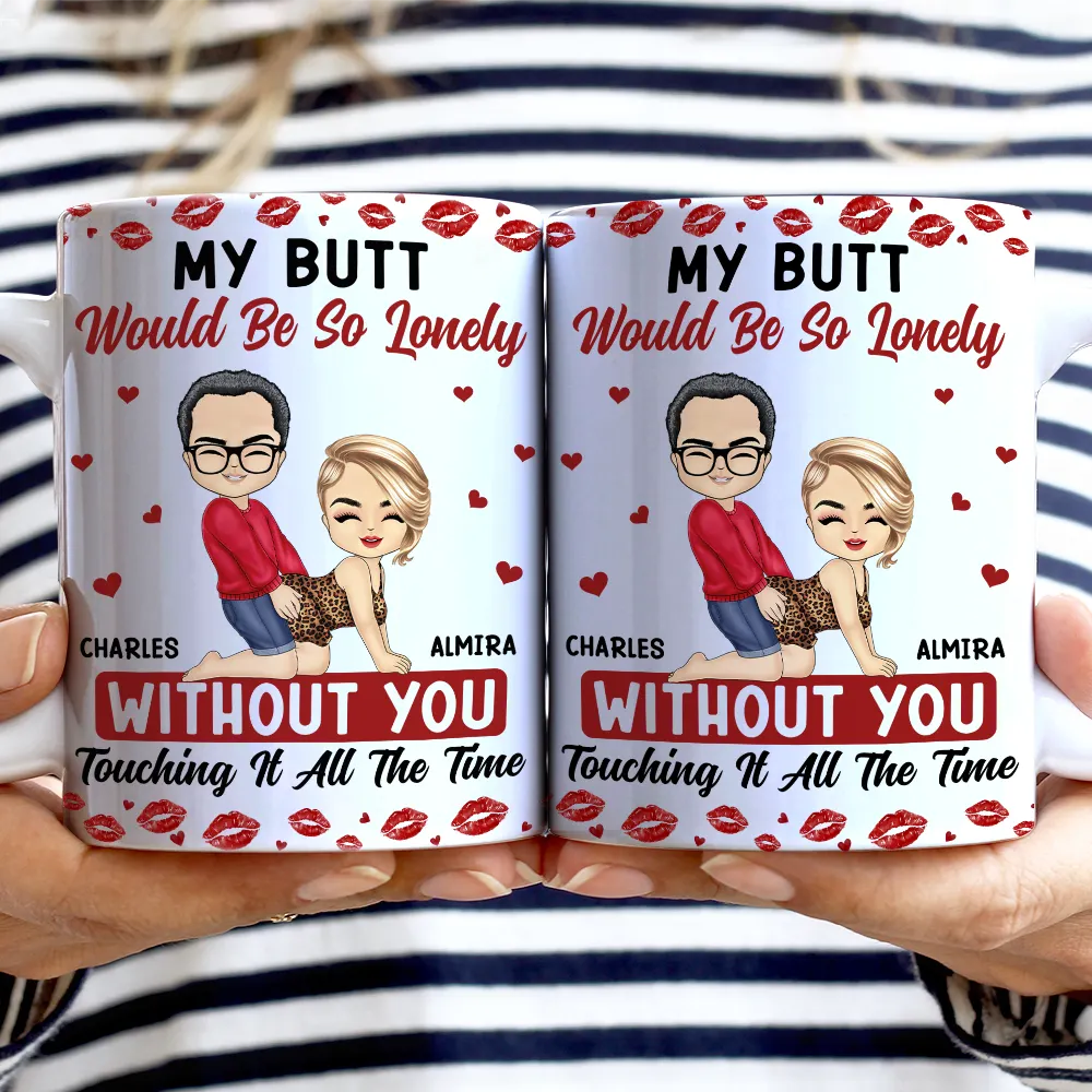 My Butt Would Be So Lonely Without You Couple - Personalized White Edge-to-Edge Mug