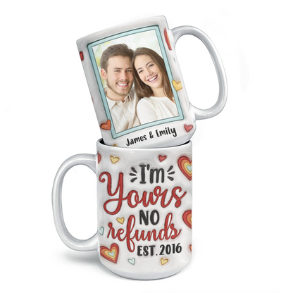 Custom Photo I'm Yours No Refunds - Couple Personalized Custom 3D Inflated Effect Printed Mug - Gift For Husband Wife, Anniversary