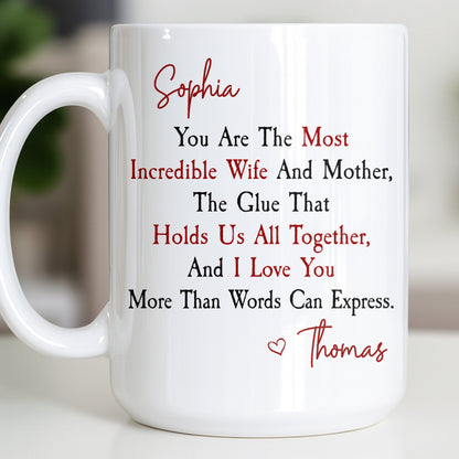 You Are The Most Incredible Wife And Mother Heart - Personalized Custom Coffee Mug - WIF067_MG