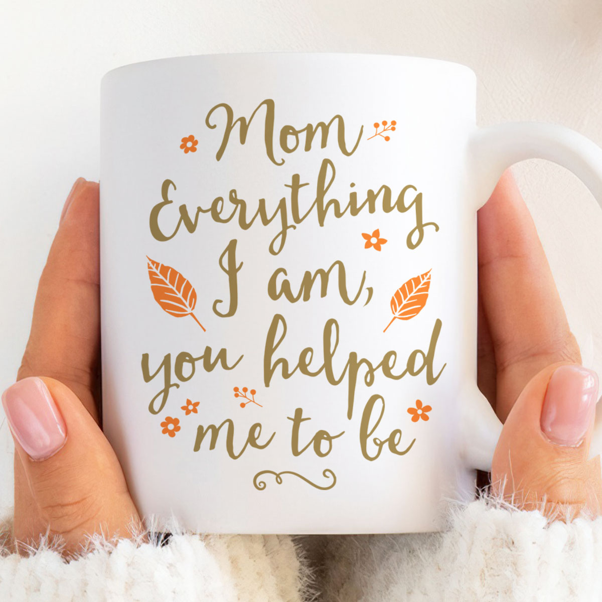 Mom Everything I Am You Helped Me To Be Mother's Day Gift For Mom Mug