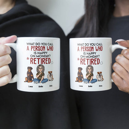 What Do You Call A Person Who Is Happy On Monday? Retired! - Personalized Mug