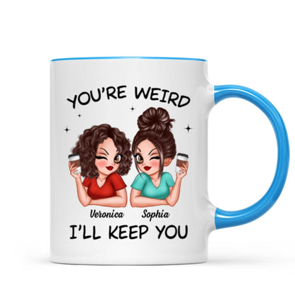 Funny Gift For Besties You're Weird I'll Keep You Personalized Mug