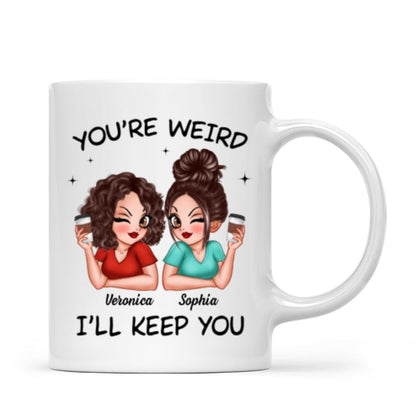 Funny Gift For Besties You're Weird I'll Keep You Personalized Mug