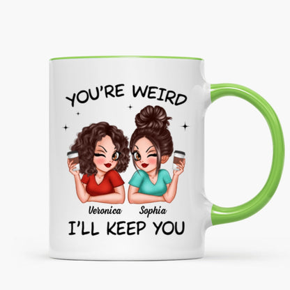 Funny Gift For Besties You're Weird I'll Keep You Personalized Mug