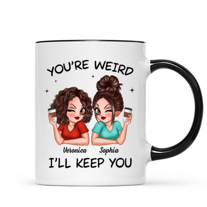 Funny Gift For Besties You're Weird I'll Keep You Personalized Mug