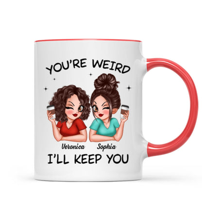 Funny Gift For Besties You're Weird I'll Keep You Personalized Mug