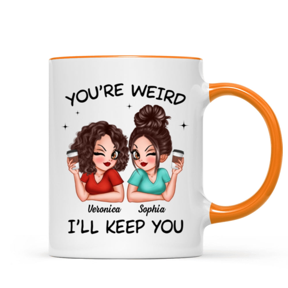 Funny Gift For Besties You're Weird I'll Keep You Personalized Mug