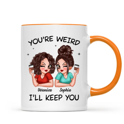 Funny Gift For Besties You're Weird I'll Keep You Personalized Mug