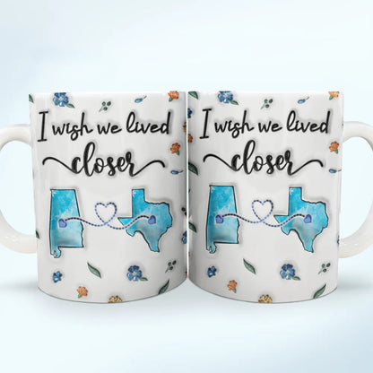 Long Distance I Wish We Lived Closer - Personalized 3D Inflated Effect Printed Mug, Personalized White Edge-to-Edge Mug