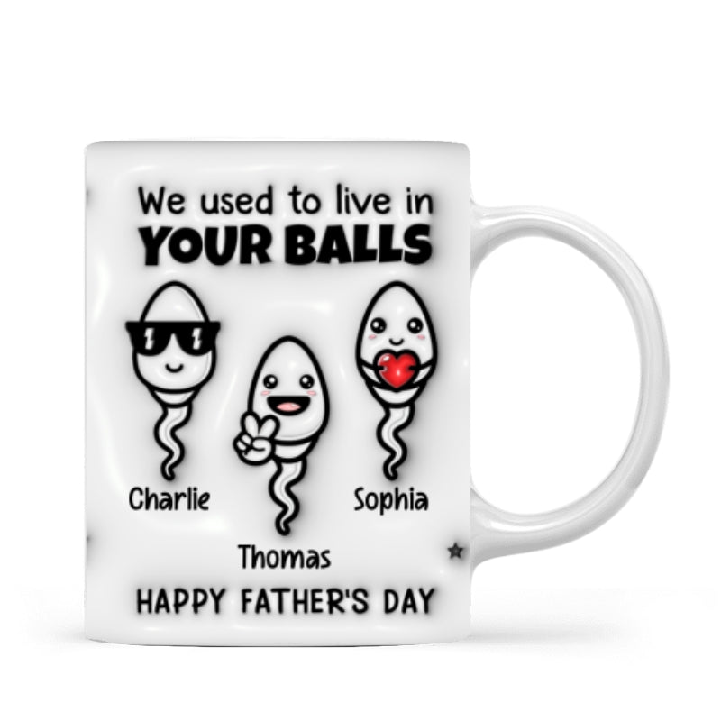Used To Live In Your Balls Funny Father's Day Personalized 3D Inflated Mug