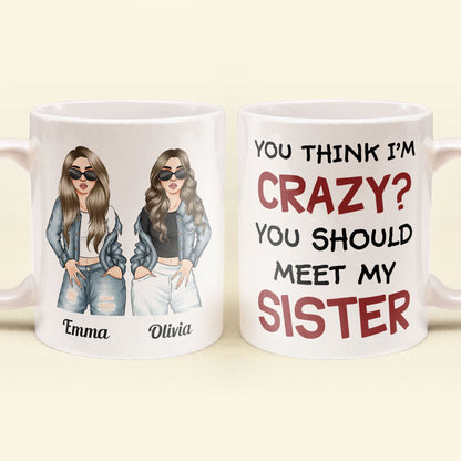 You Think I Am Crazy? You Should Meet My Sister - Personalized Mug - Birthday & Christmas Gift For Sisters, Cousins, Besties, Best Friends, Friends & BFF - Denim Sisters