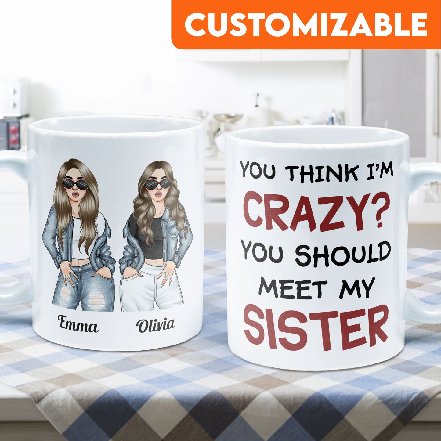 You Think I Am Crazy? You Should Meet My Sister - Personalized Mug - Birthday & Christmas Gift For Sisters, Cousins, Besties, Best Friends, Friends & BFF - Denim Sisters