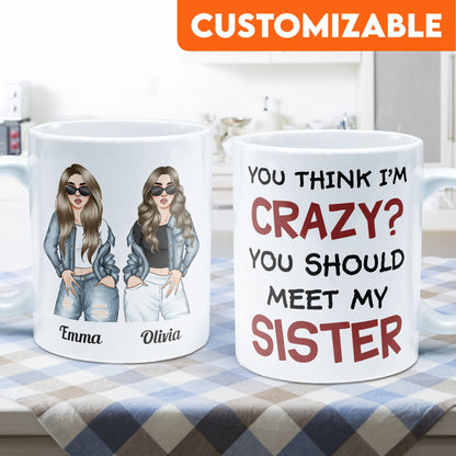 You Think I Am Crazy? You Should Meet My Sister - Personalized Mug - Birthday & Christmas Gift For Sisters, Cousins, Besties, Best Friends, Friends & BFF - Denim Sisters