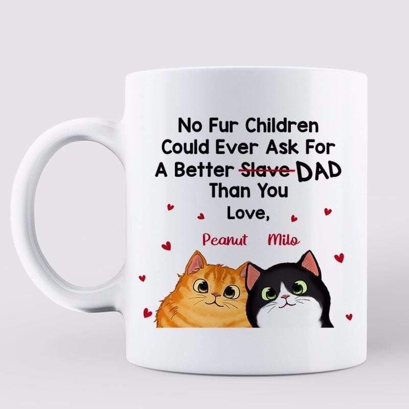 No Fur Child Ask For Better Slave Cat Dad Personalized AOP Mug