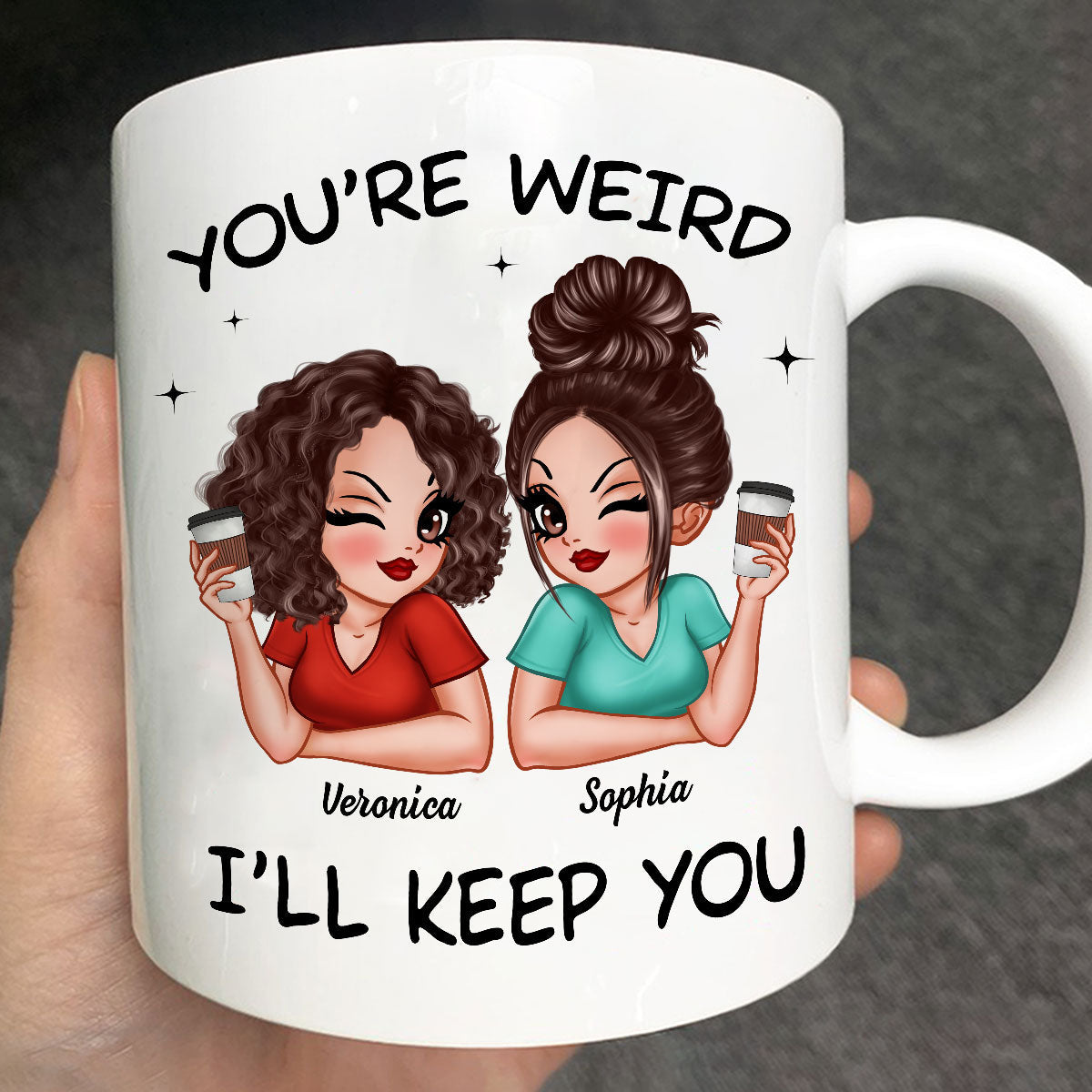 Funny Gift For Besties You're Weird I'll Keep You Personalized Mug