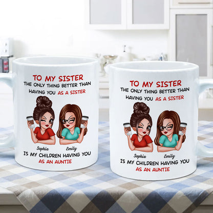 The Only Thing Better Than Having You As A Sister Is My Children Having You As An Auntie Personalized Mug, Gift For Sisters
