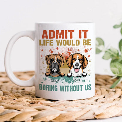 Custom Photo Life Would Be Boring Without Me Mug TA29 889583