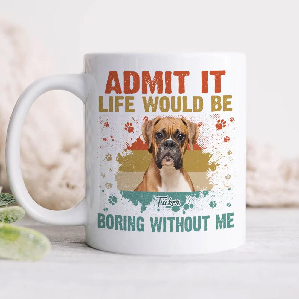 Custom Photo Life Would Be Boring Without Me Mug TA29 889583