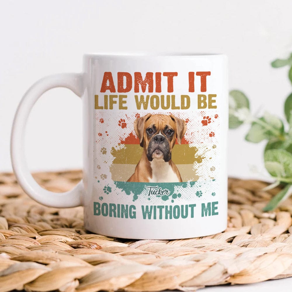 Custom Photo Life Would Be Boring Without Me Mug TA29 889583