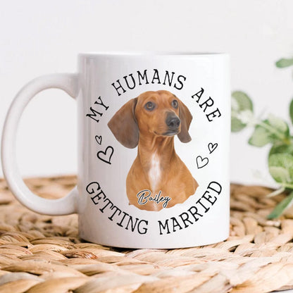 Custom Photo My Humans Are Getting Married Dog Cat Mug N304 889708