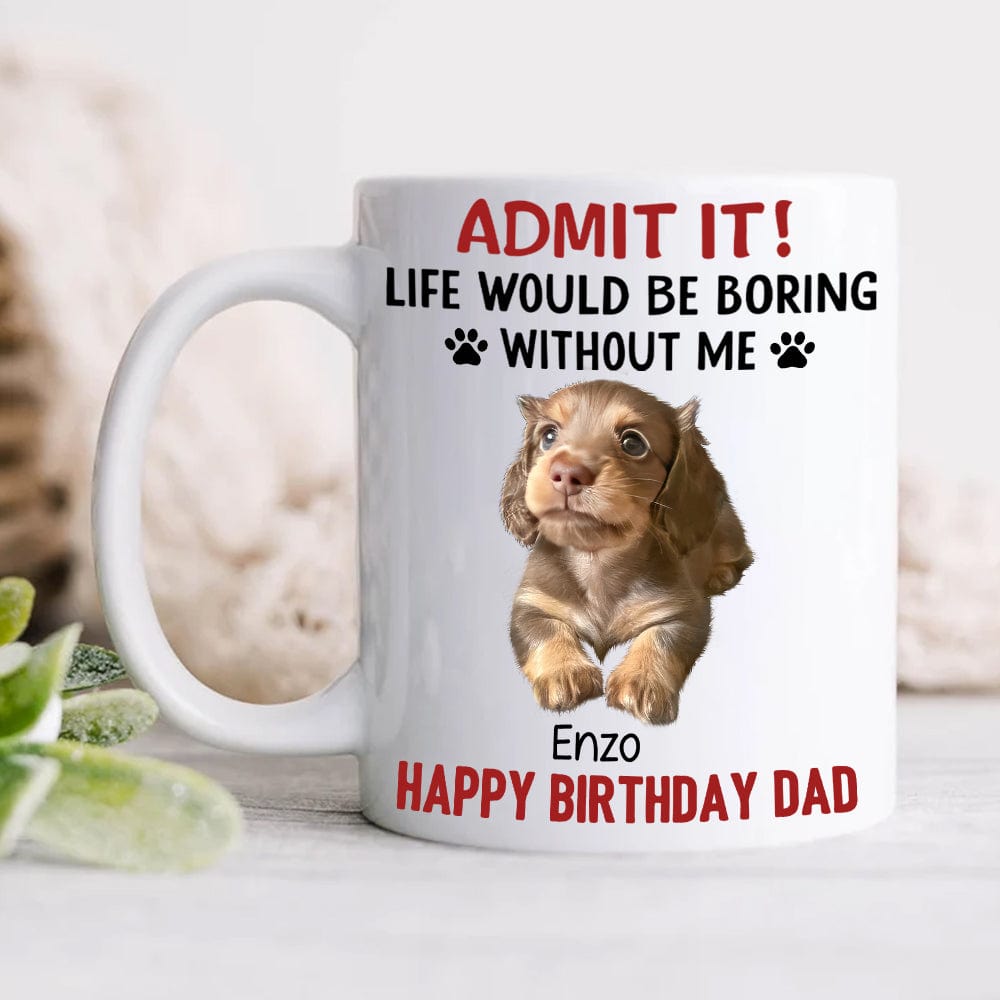 Custom Upload Pet Photo Life Would Be Boring Without Me Dog Mug Personalized Gift HA75 891153