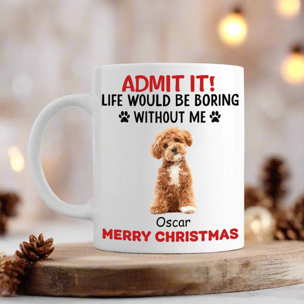 Custom Upload Pet Photo Life Would Be Boring Without Me Dog Mug Personalized Gift HA75 891153