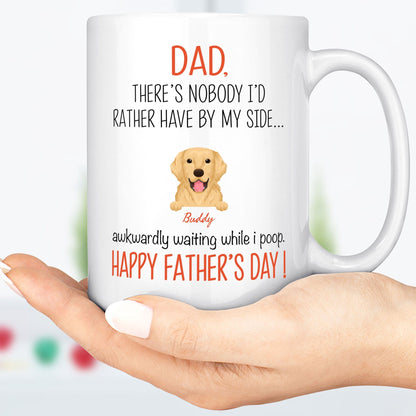 Dad There's Nobody I'd Rather Have By My Side Custom Dog Dad Mug C212