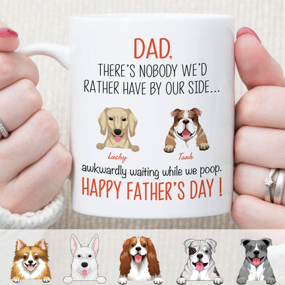 Dad There's Nobody I'd Rather Have By My Side Custom Dog Dad Mug C212